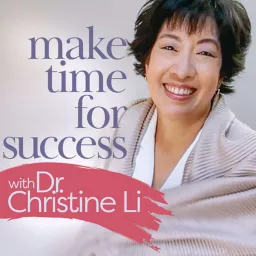 Make Time for Success with Dr. Christine Li Podcast artwork