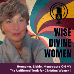 Wise Divine Women -Libido -Menopause -Breast Health, Oh My! The Unfiltered Truth for Christian Women Podcast artwork