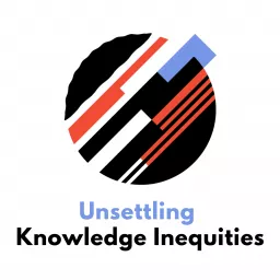 Unsettling Knowledge Inequities Podcast artwork