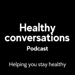 Healthy Conversations - Helping you stay healthy Podcast artwork