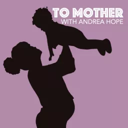 To Mother with Andrea Hope Podcast artwork