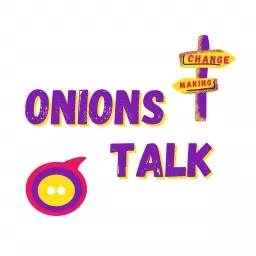 Onions Talk: Change making through social engagement Podcast artwork