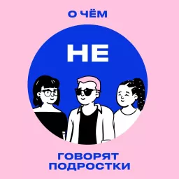 О ЧЁМ НЕ ГОВОРЯТ ПОДРОСТКИ Podcast artwork