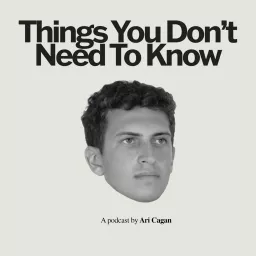 Things You Don't Need to Know with Ari Cagan Podcast artwork