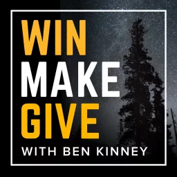 Win Make Give with Ben Kinney Podcast artwork