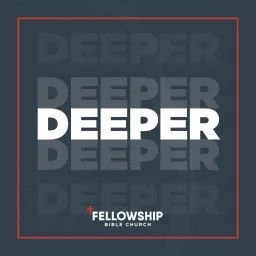 The Deeper Podcast | Fellowship Bible Church Topeka artwork