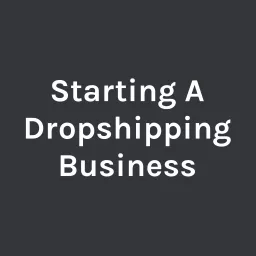 Starting A Dropshipping Business Podcast artwork