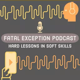 Fatal Exception: Hard Lessons in Soft Skills for Software Developers Podcast artwork