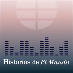 Historias de El Mundo Podcast artwork