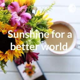 Sunshine for a better world Podcast artwork
