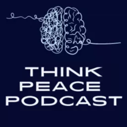 Think Peace Podcast: Where Peace Crosses the Mind