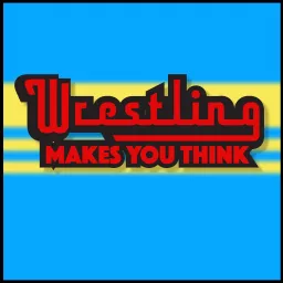 Wrestling Makes You Think Podcast artwork