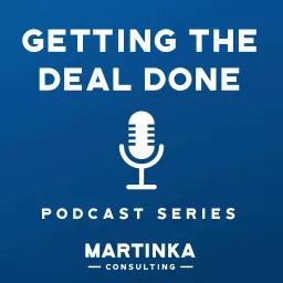 Martinka Consulting's Getting the Deal Done Podcast artwork