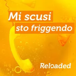 Mi Scusi Sto Friggendo Reloaded Podcast artwork