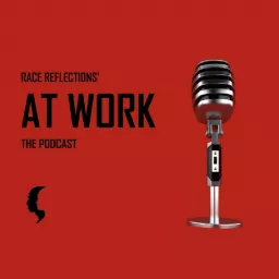 Race Reflections AT WORK Podcast artwork