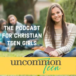 UncommonTEEN: The Podcast for Christian Teen Girls artwork