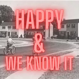 HAPPY & WE KNOW IT Podcast artwork