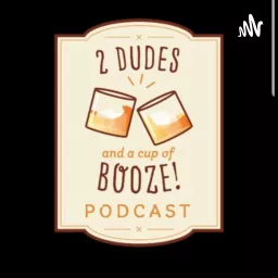 2 dudes and a cup... Of booze Podcast artwork