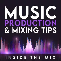 Inside The Mix | Music Production and Mixing Tips for Music Producers and Artists Podcast artwork