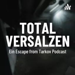 TOTAL VERSALZEN - Ein Escape from Tarkov Podcast artwork