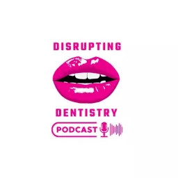 Disrupting Dentistry Podcast