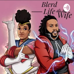 Blerd Life with my Wife Podcast