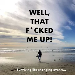 Well, That F*cked Me Up! Surviving Life Changing Events. Podcast artwork