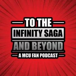 To The Infinity Saga and Beyond: A MCU Fan Podcast : X-Men 97 Recaps and Deadpool & Wolverine News artwork