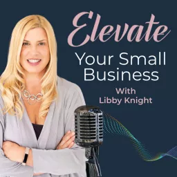 ELEVATE Your Small Business with Libby Knight Podcast artwork