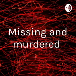 Missing and murdered Podcast artwork