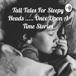 Tall Tales For Sleepy Heads: Once Upon A Time Stories Podcast artwork