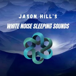 Jason Hill's White Noise Sleeping Sounds Podcast artwork