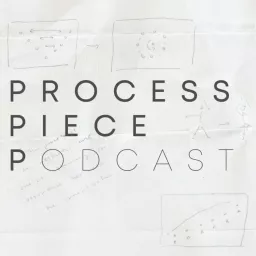 Process Piece Podcast artwork