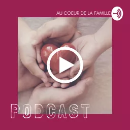 Au cœur de la famille: Ici nous parlons de la famille sous toutes ses formes. Podcast artwork