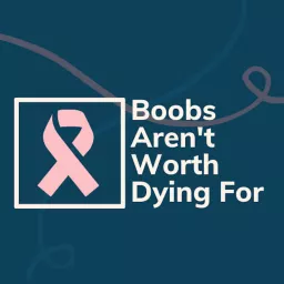 Boobs Aren't Worth Dying For - Integrative Health and Breast Cancer Recovery Podcast artwork
