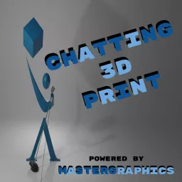 Chatting 3D Print - Powered by MasterGraphics Podcast artwork