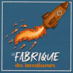 La fabrique des investisseurs - Investir rentable pour un patrimoine durable Podcast artwork