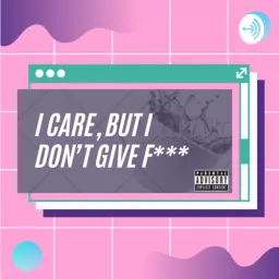 I Care, But I Don’t Give A Fuck Podcast artwork