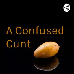 A Confused Cunt Podcast artwork