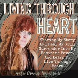 𝗟𝗶𝘃𝗶𝗻𝗴 𝗧𝗵𝗿𝗼𝘂𝗴𝗵 𝗛𝗲𝗮𝗿𝘁 - Sharing My Story As I Heal My Soul, Surrender into My Feminine Power, and Learn to Live Through Heart