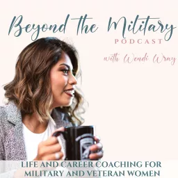 Beyond the Military Podcast: Life Coach for Burned out Women, Military Transition Coach, Career and Productivity Coach for Military and Veteran Women, artwork