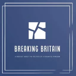 Breaking Britain: A Podcast about the Politics of a Disunited Kingdom artwork