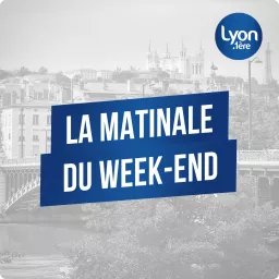 LA MATINALE DU WEEK-END SUR LYON 1ERE Podcast artwork