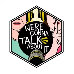 We're Gonna Talk About It Podcast artwork