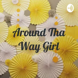 Around Tha Way Girl Podcast artwork