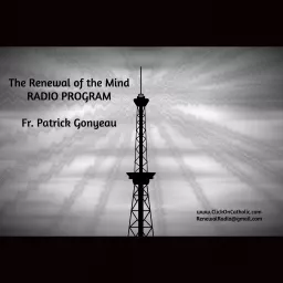 Fr. Patrick Gonyeau - The Renewal of the Mind Radio Program