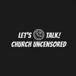 LET'S TALK! CHURCH UNCENSORED Podcast artwork