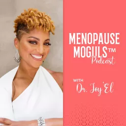 Menopause Moguls™ Podcast with Dr. Joy'El: Strategies to Promote Perimenopause/Menopause Health, Wellness & Entrepreneurship artwork