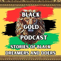 Black Gold Podcast: Stories of Black Dreamers and Doers artwork