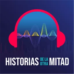 Historias De La Otra Mitad Podcast artwork